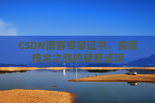 CSDN博客专家证书，探索技术之路的荣誉证明